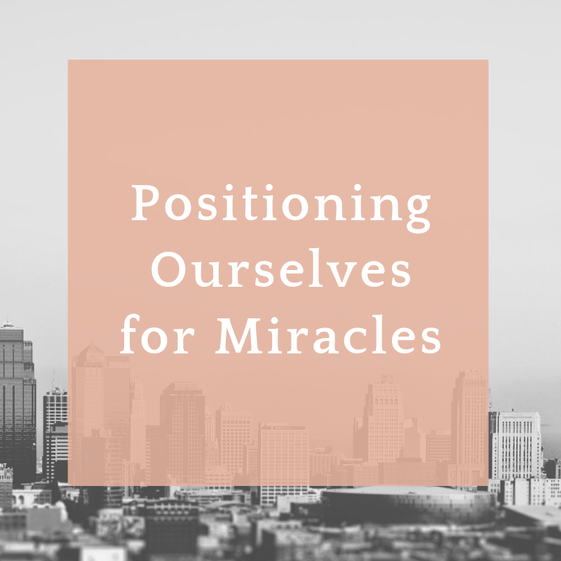 Positioning Ourselves for Miracles