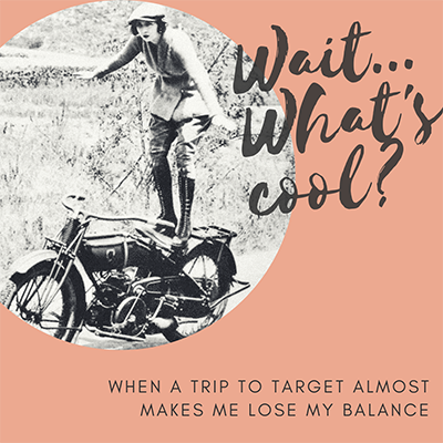 Wait, what's cool? (That time I visited Target and almost quit...)